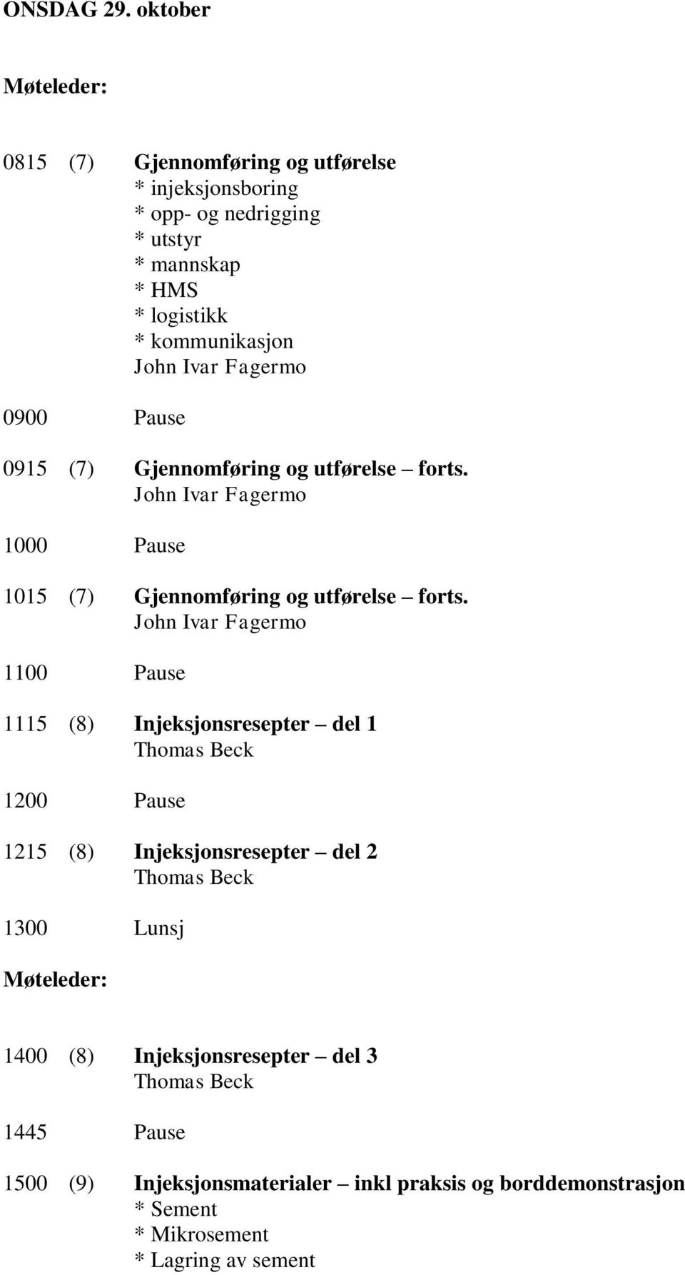 kommunikasjon 0900 Pause 0915 (7) Gjennomføring og utførelse forts. 1000 Pause 1015 (7) Gjennomføring og utførelse forts.