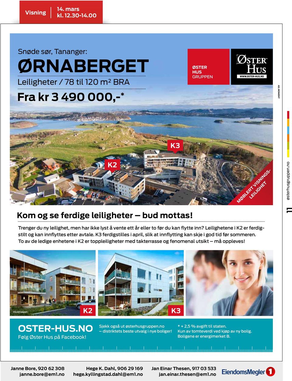 K3 ferdigstilles i april, slik at innflytting kan skje i god tid før sommeren. To av de ledige enhetene i K2 er toppleiligheter med takterrasse og fenomenal utsikt må oppleves! K2 K3 OSTER-HUS.