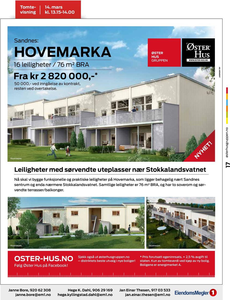 Stokkalandsvatnet. Samtlige leilig heter er 76 m² BRA, og har to soverom og sørvendte terrasser/balkonger. OSTER-HUS.NO Følg Øster Hus på Facebook! Sjekk også ut * Pris forutsatt egeninnsats.