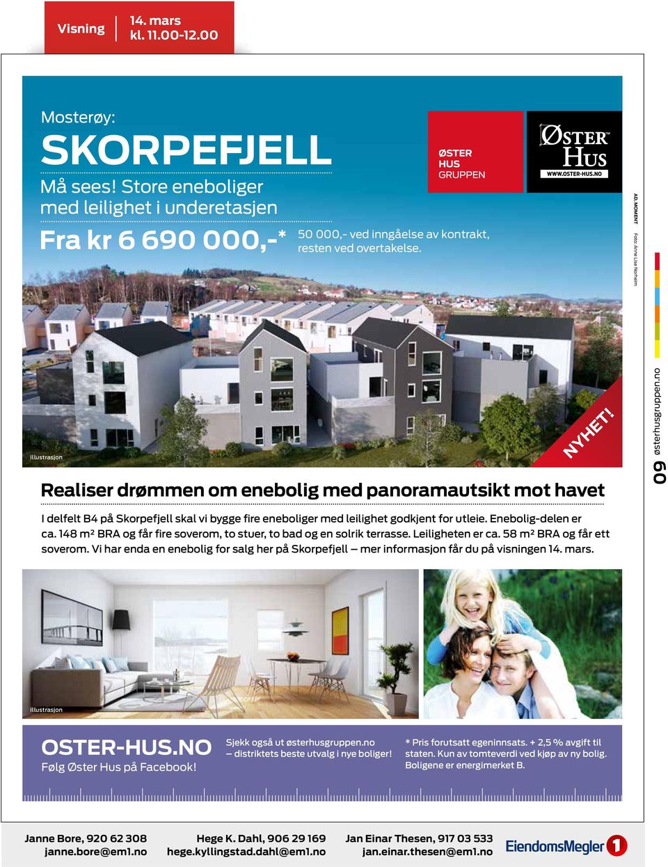 Enebolig-delen er ca. 148 m² BRA og får fire soverom, to stuer, to bad og en solrik terrasse. Leiligheten er ca. 58 m² BRA og får ett soverom.