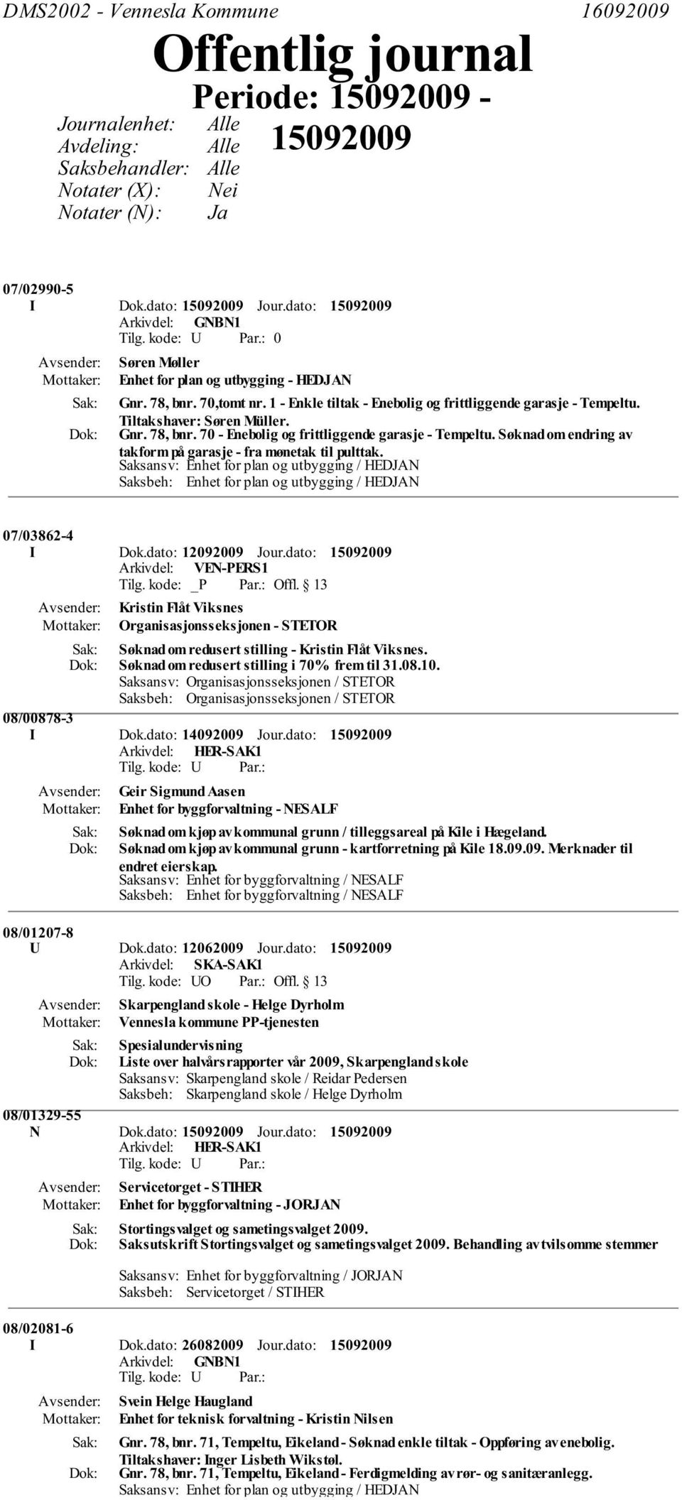 Søknad om endring av takform på garasje - fra mønetak til pulttak. 07/03862-4 I Dok.dato: 12092009 Jour.