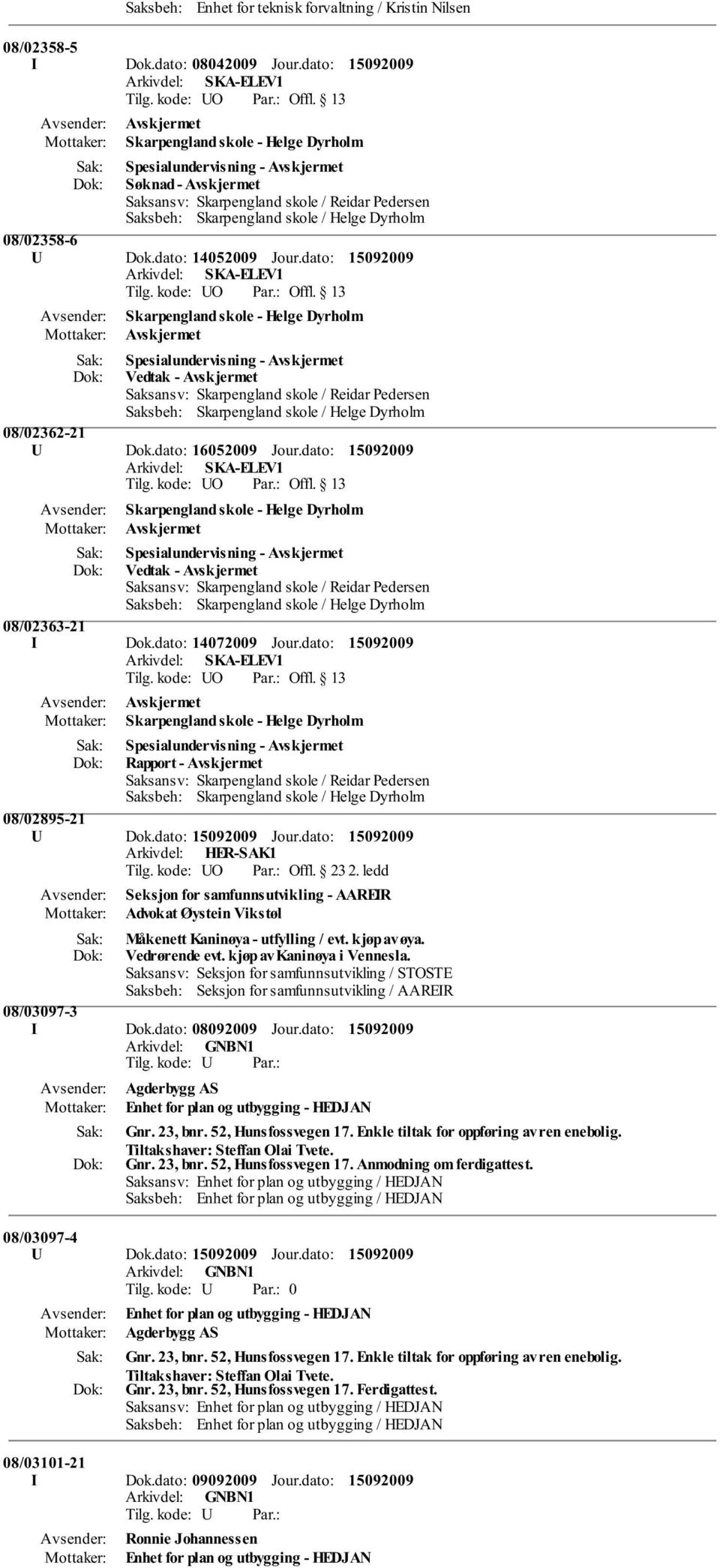 dato: Skarpengland skole - Helge Dyrholm Avskjermet Spesialundervisning - Avskjermet Vedtak - Avskjermet 08/02362-21 U Dok.dato: 16052009 Jour.