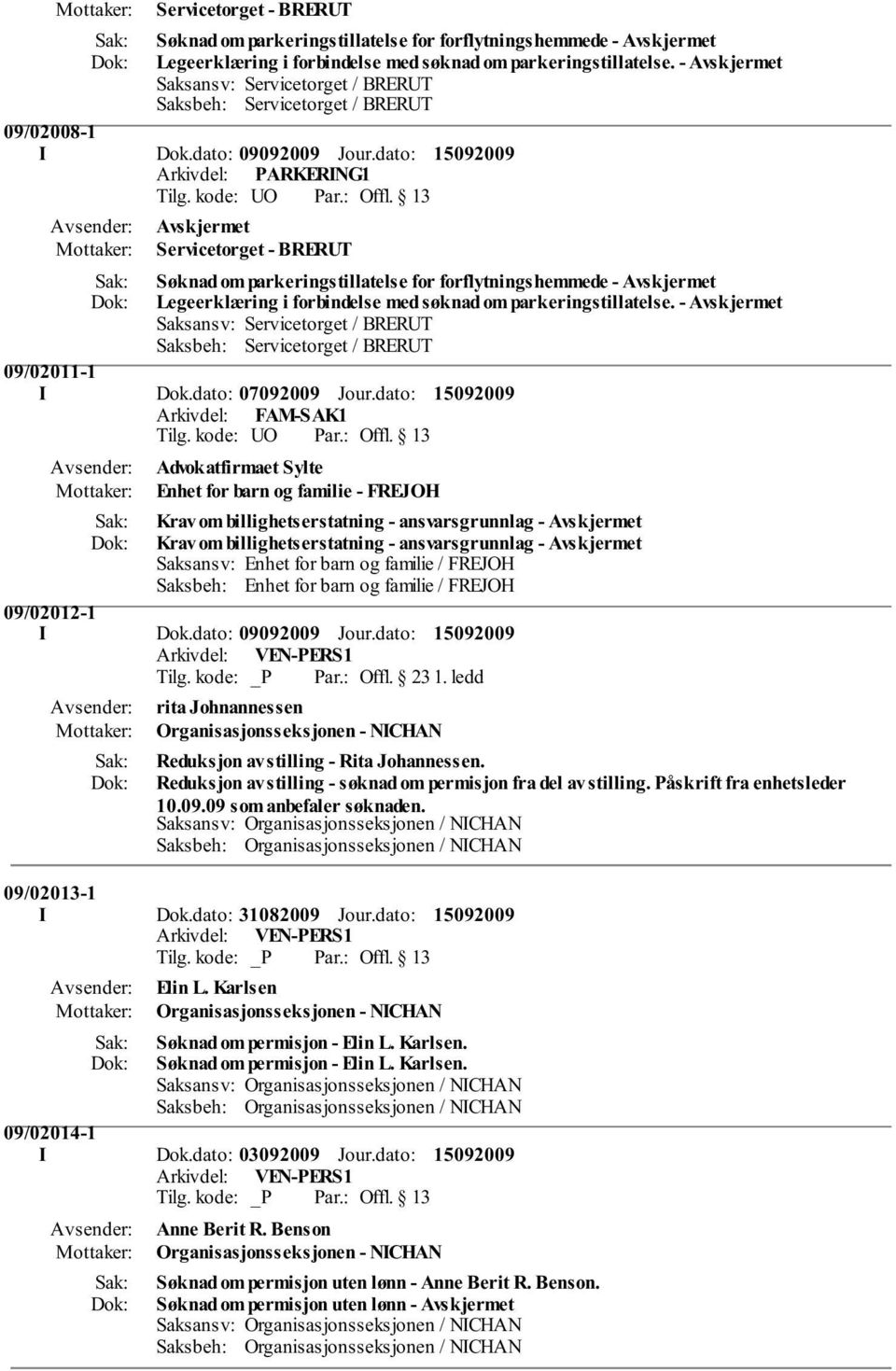 dato: Arkivdel: PARKERING1 Avskjermet  - Avskjermet Saksansv: Servicetorget / BRERUT Saksbeh: Servicetorget / BRERUT 09/02011-1 I Dok.dato: 07092009 Jour.