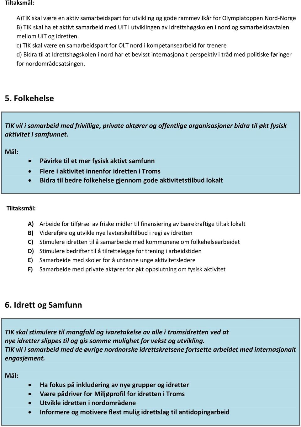 c) TIK skal være en samarbeidspart for OLT nord i kompetansearbeid for trenere d) Bidra til at Idrettshøgskolen i nord har et bevisst internasjonalt perspektiv i tråd med politiske føringer for