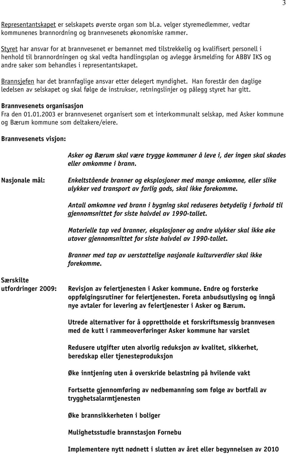 som behandles i representantskapet. Brannsjefen har det brannfaglige ansvar etter delegert myndighet.