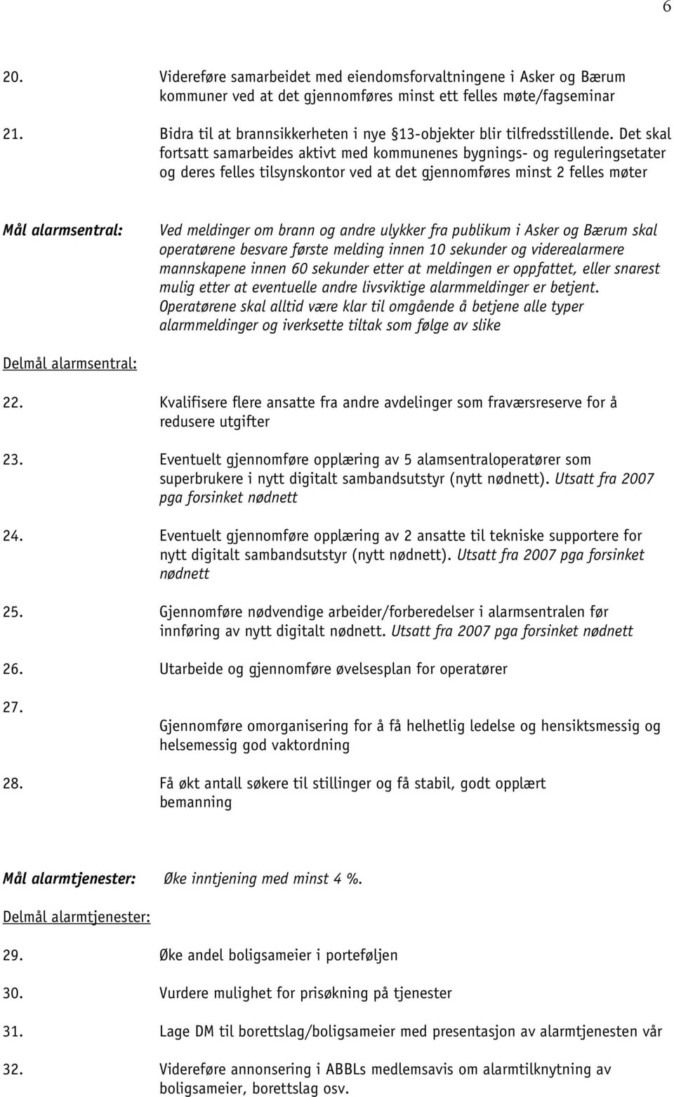 Det skal fortsatt samarbeides aktivt med kommunenes bygnings- og reguleringsetater og deres felles tilsynskontor ved at det gjennomføres minst 2 felles møter Mål alarmsentral: Ved meldinger om brann