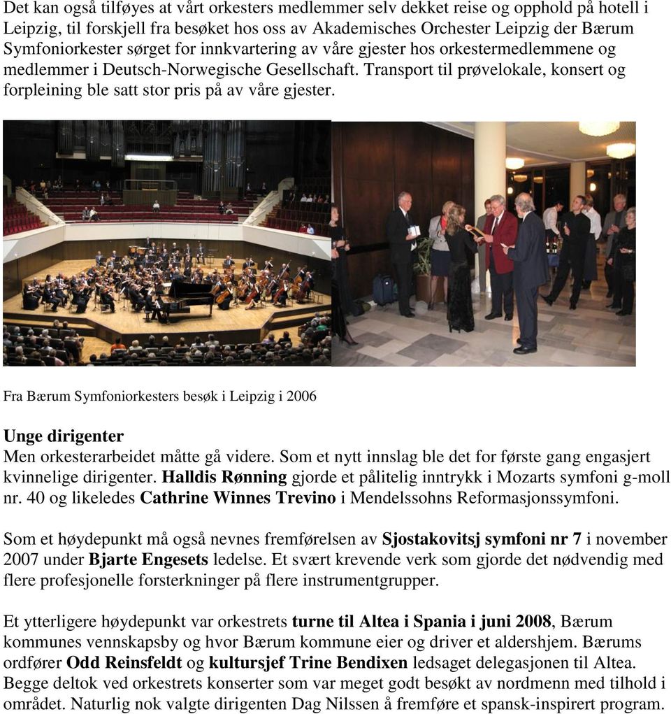 Transport til prøvelokale, konsert og forpleining ble satt stor pris på av våre gjester. Fra Bærum Symfoniorkesters besøk i Leipzig i 2006 Unge dirigenter Men orkesterarbeidet måtte gå videre.