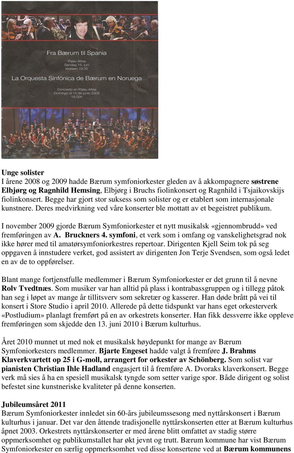 I november 2009 gjorde Bærum Symfoniorkester et nytt musikalsk «gjennombrudd» ved fremføringen av A. Bruckners 4.