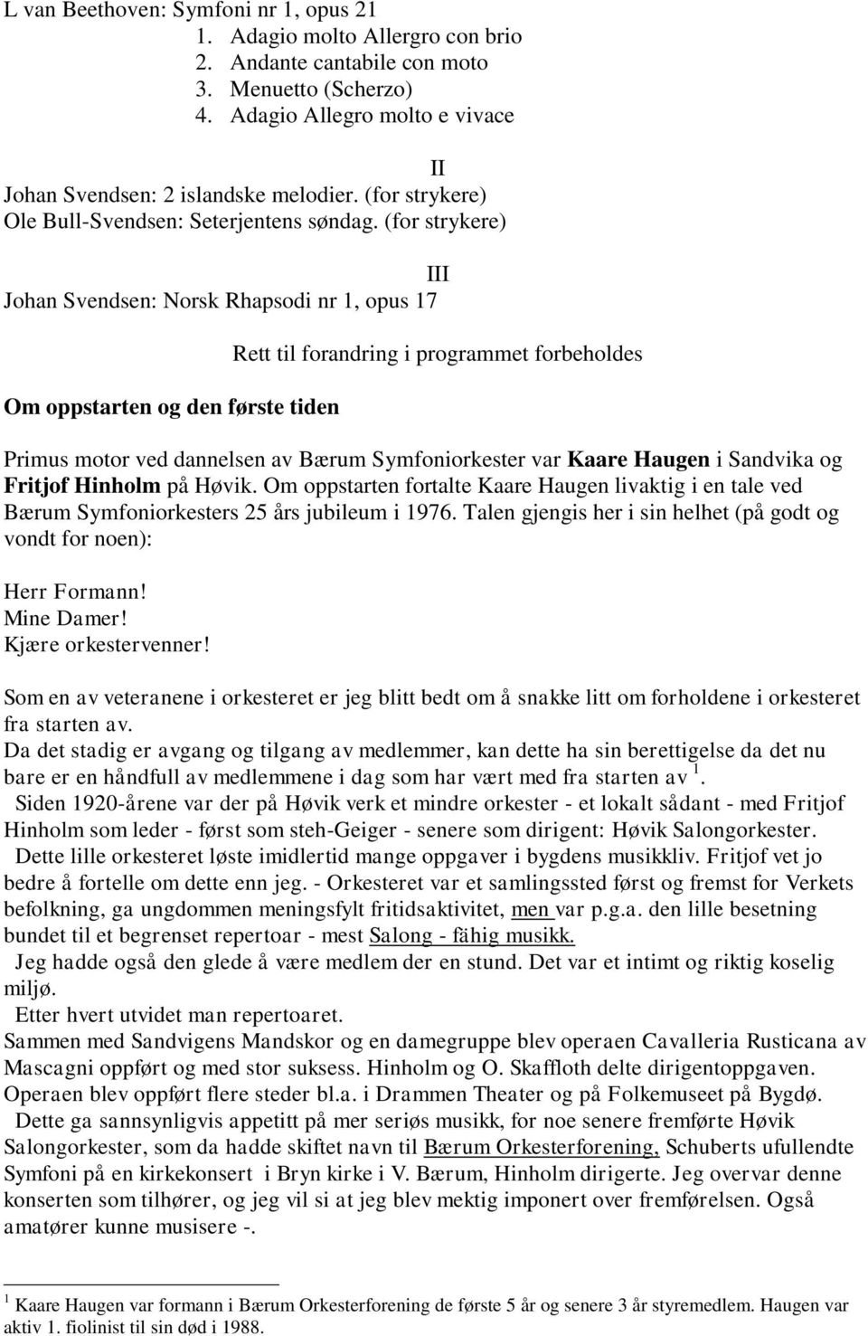 (for strykere) III Johan Svendsen: Norsk Rhapsodi nr 1, opus 17 Om oppstarten og den første tiden Rett til forandring i programmet forbeholdes Primus motor ved dannelsen av Bærum Symfoniorkester var