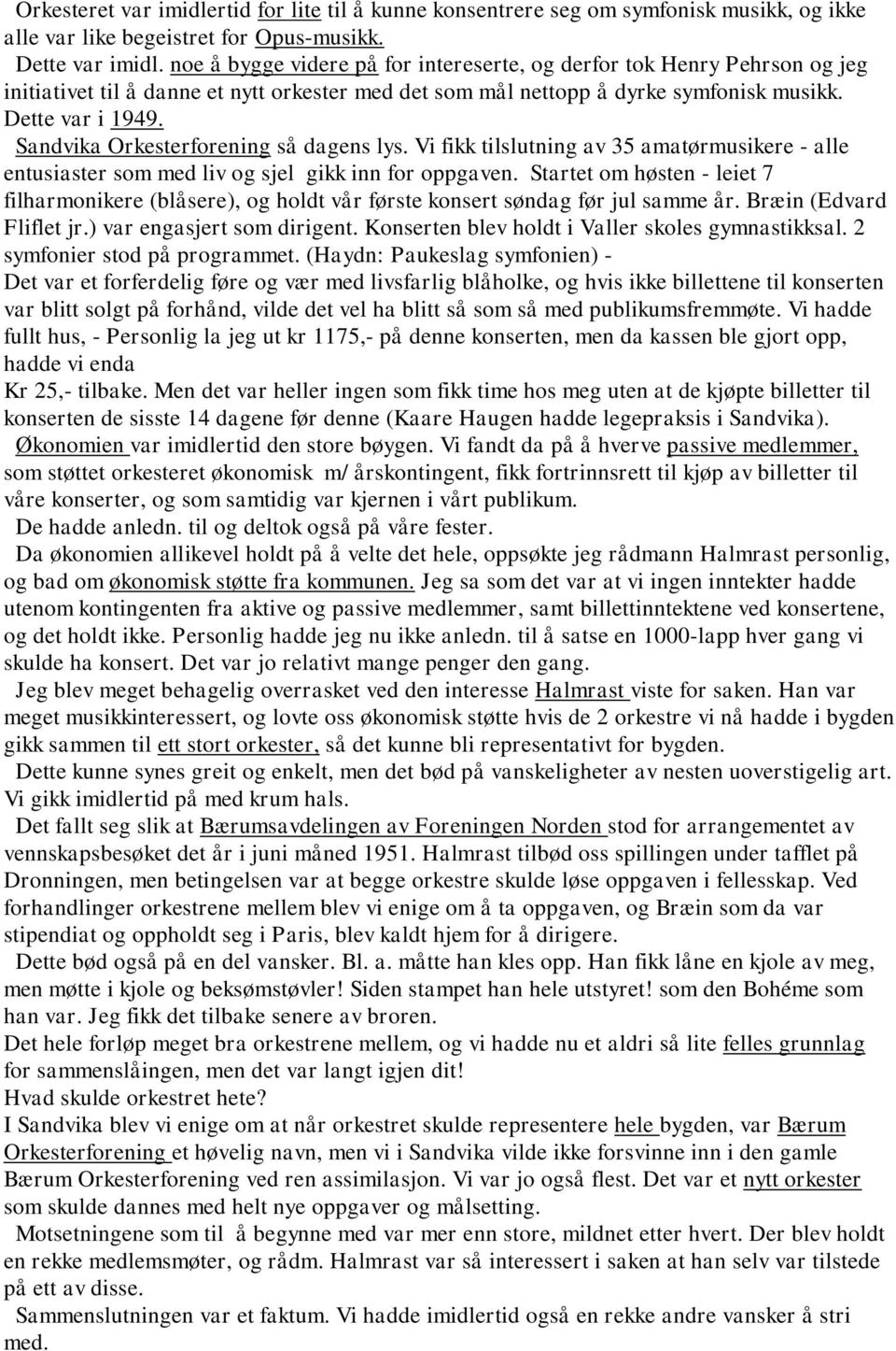 Sandvika Orkesterforening så dagens lys. Vi fikk tilslutning av 35 amatørmusikere - alle entusiaster som med liv og sjel gikk inn for oppgaven.