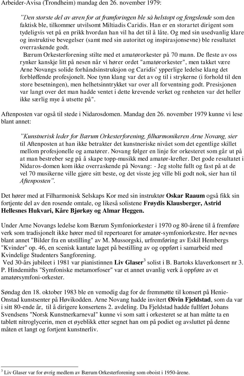 Og med sin usedvanlig klare og instruktive bevegelser (samt med sin autoritet og inspirasjonsevne) ble resultatet overraskende godt. Bærum Orkesterforening stilte med et amatørorkester på 70 mann.