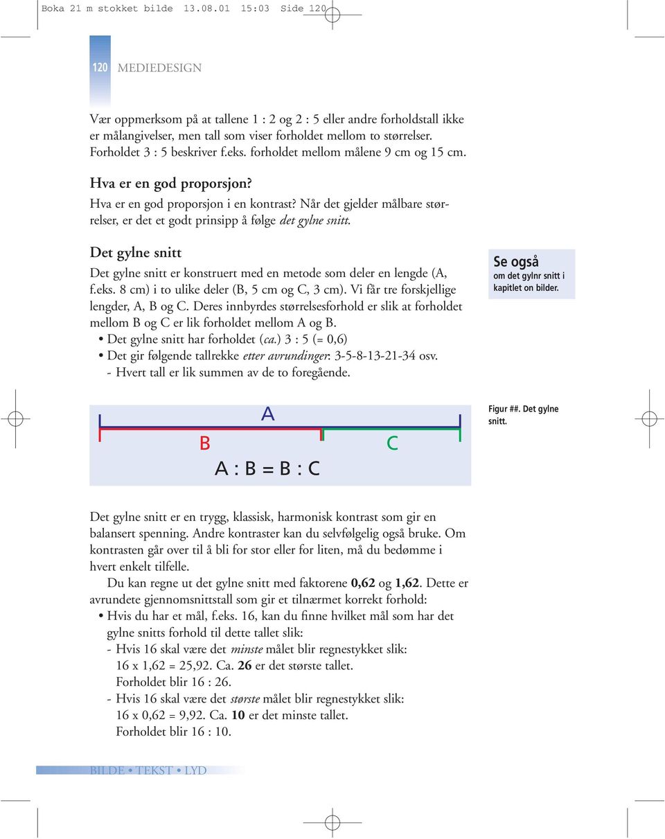 Forholdet 3 : 5 beskriver f.eks. forholdet mellom målene 9 cm og 15 cm. Hva er en god proporsjon? Hva er en god proporsjon i en kontrast?