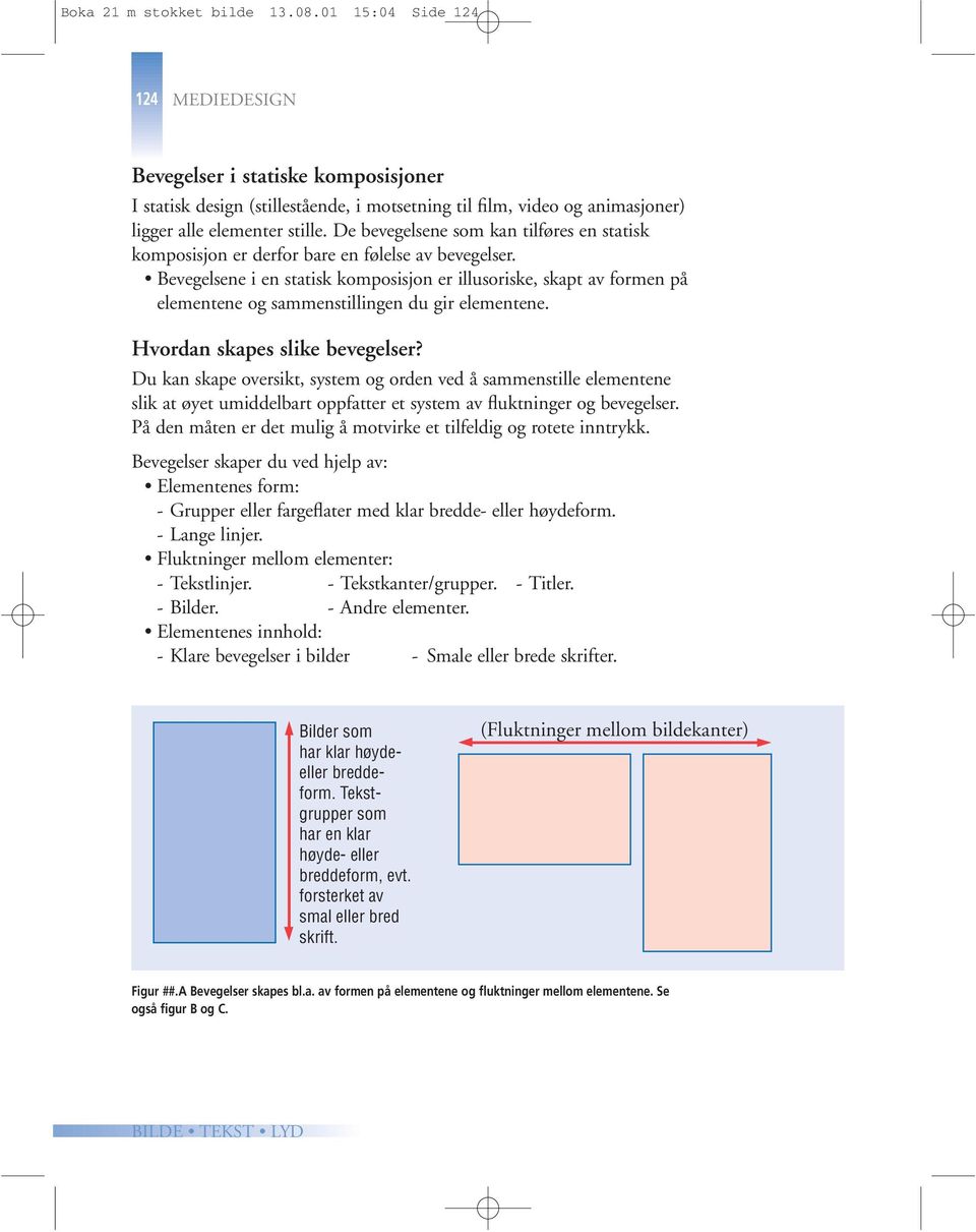 De bevegelsene som kan tilføres en statisk komposisjon er derfor bare en følelse av bevegelser.