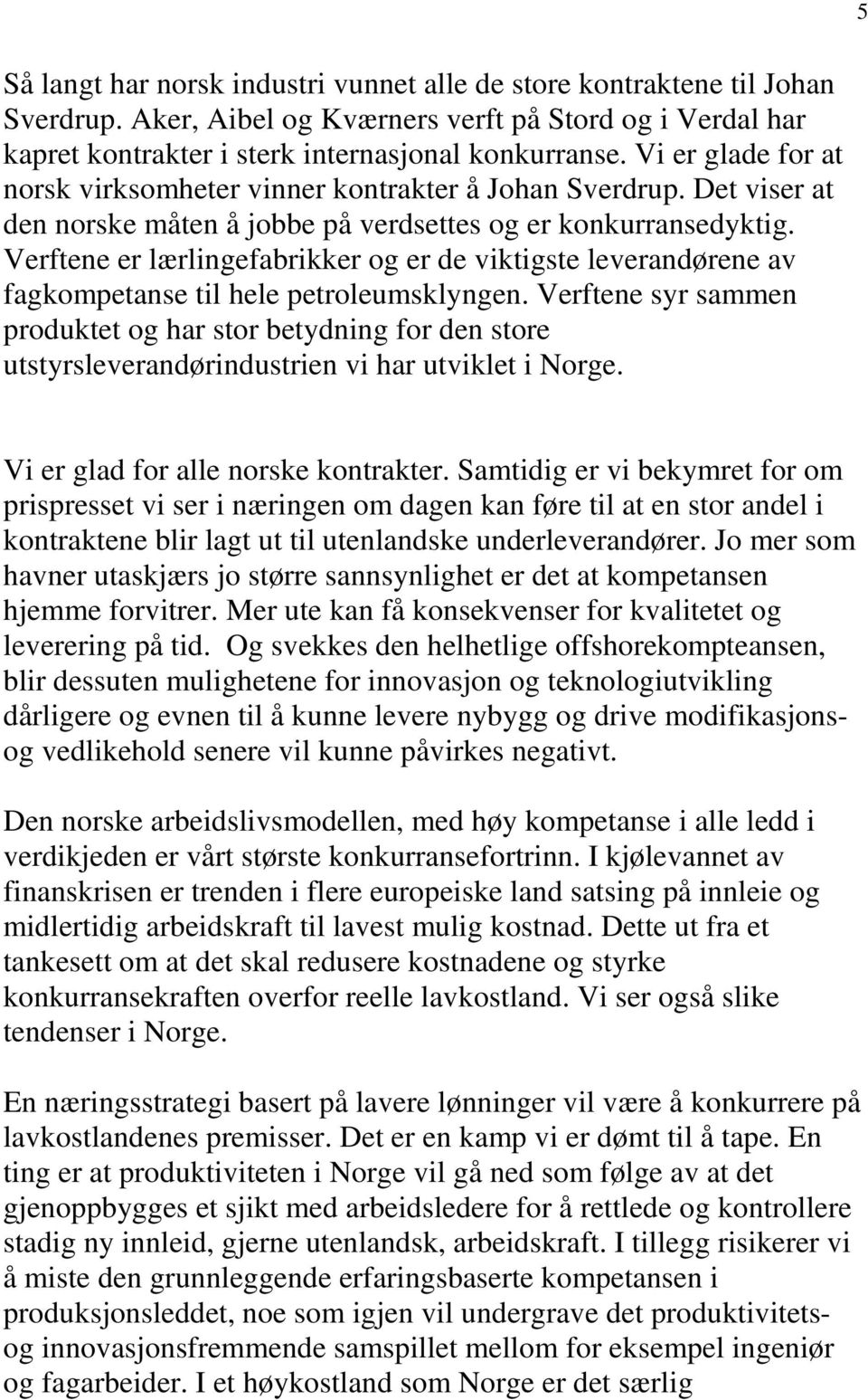 Verftene er lærlingefabrikker og er de viktigste leverandørene av fagkompetanse til hele petroleumsklyngen.