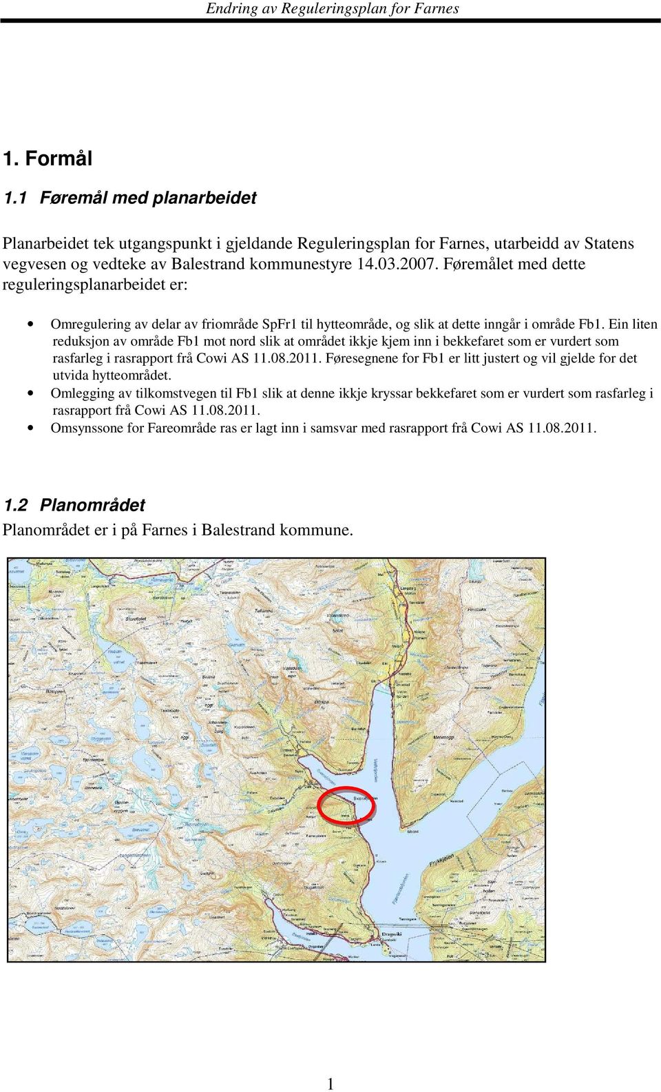 Ein liten reduksjon av område Fb1 mot nord slik at området ikkje kjem inn i bekkefaret som er vurdert som rasfarleg i rasrapport frå Cowi AS 11.08.2011.