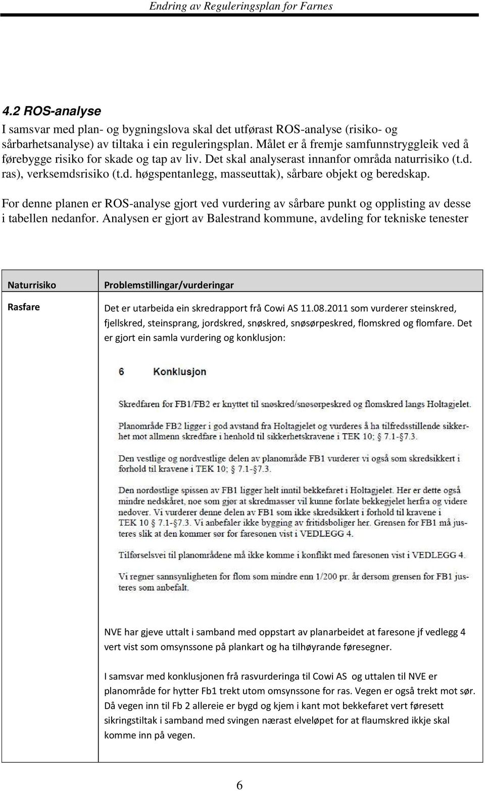 For denne planen er ROS-analyse gjort ved vurdering av sårbare punkt og opplisting av desse i tabellen nedanfor.