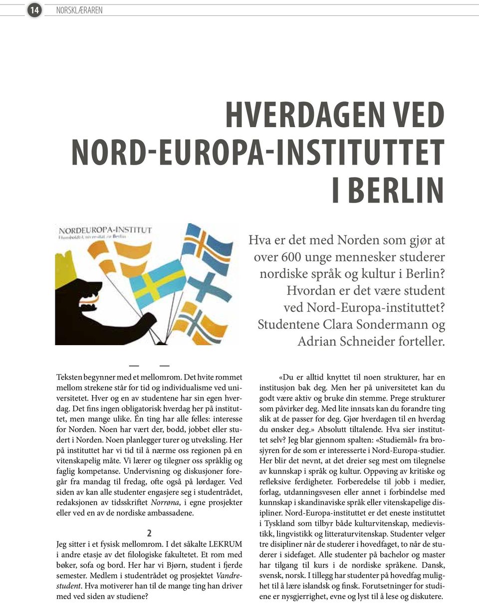 Det hvite rommet mellom strekene står for tid og individualisme ved universitetet. Hver og en av studentene har sin egen hverdag.