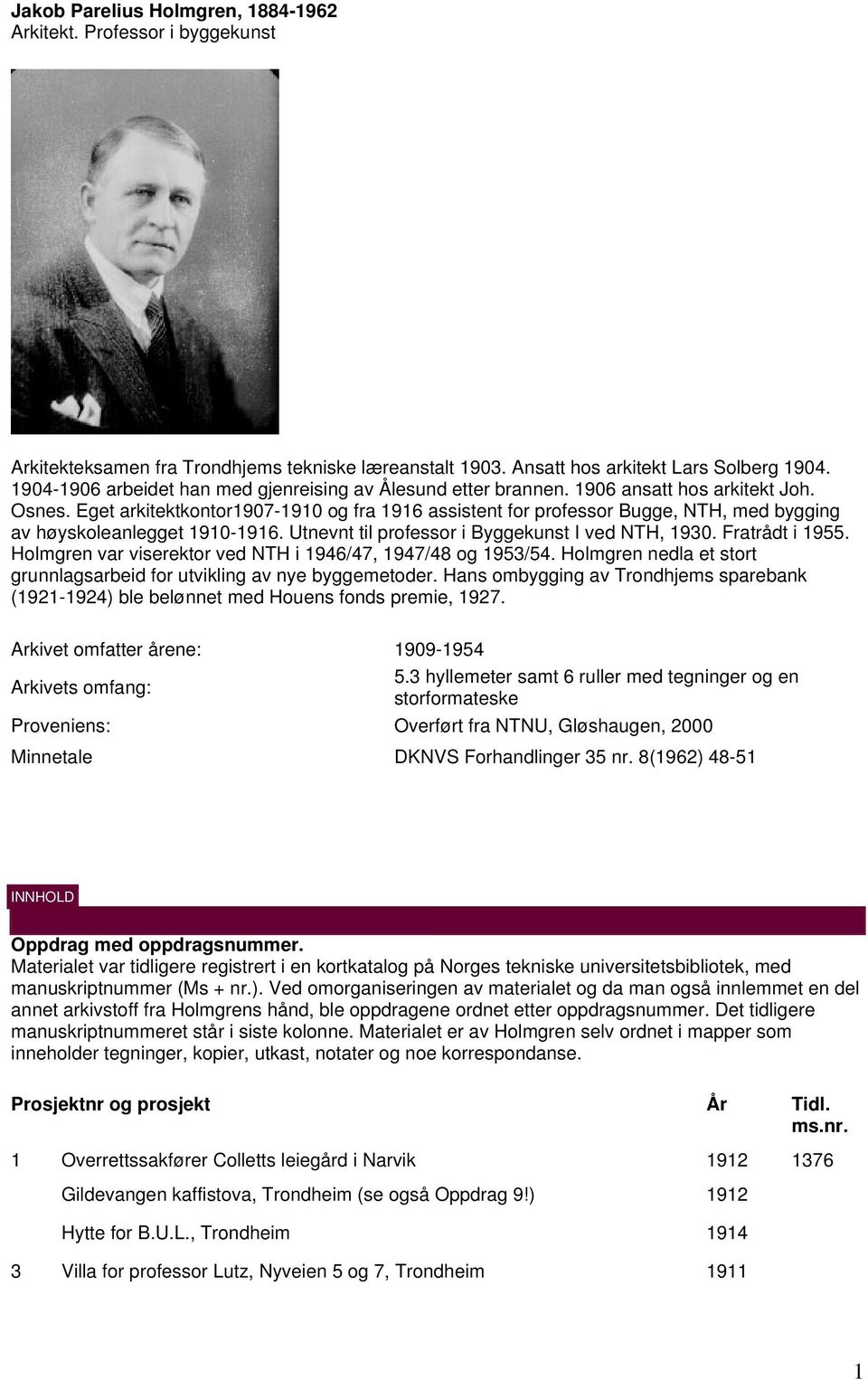 Eget arkitektkontor1907-1910 og fra 1916 assistent for professor Bugge, NTH, med bygging av høyskoleanlegget 1910-1916. Utnevnt til professor i Byggekunst I ved NTH, 1930. Fratrådt i 1955.