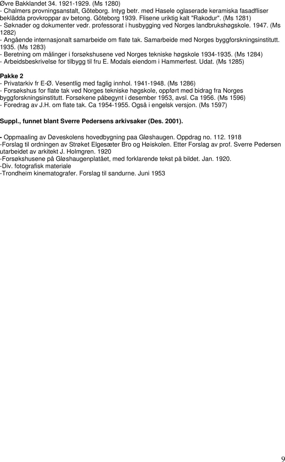 Samarbeide med Norges byggforskningsinstitutt. 1935. (Ms 1283) - Beretning om målinger i forsøkshusene ved Norges tekniske høgskole 1934-1935. (Ms 1284) - Arbeidsbeskrivelse for tilbygg til fru E.