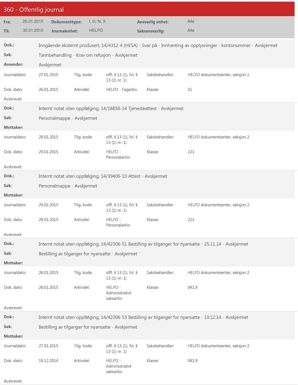 2015 Tilg. kode: Dok. dato: 29.01.2015 Arkivdel: - 221 Personalarkiv Internt notat uten oppfølging, 14/39406-10 Attest - Personalmappe - Journaldato: 29.01.2015 Tilg. kode: Dok. dato: 29.01.2015 Arkivdel: - 221 Personalarkiv Internt notat uten oppfølging, 14/42306-51 Bestilling av tilganger for nyansatte - 25.