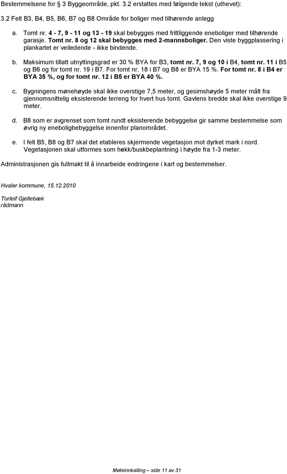 Den viste byggplassering i plankartet er veiledende - ikke bindende. b. Maksimum tillatt utnyttingsgrad er 30 % BYA for B3, tomt nr. 7, 9 og 10 i B4, tomt nr. 11 i B5 og B6 og for tomt nr. 19 i B7.