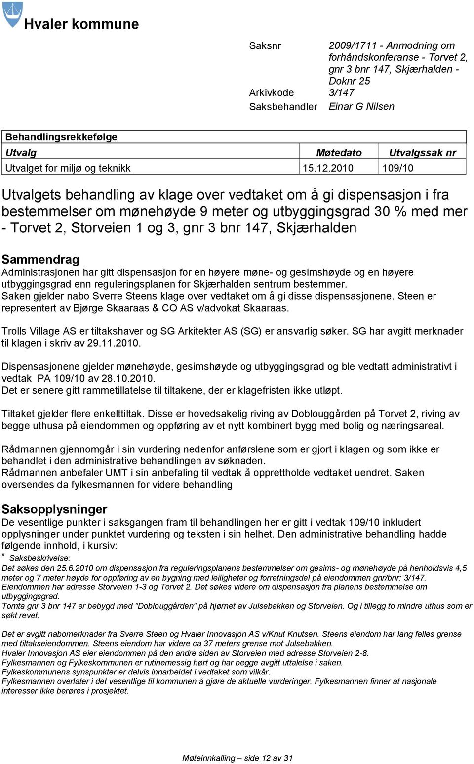 2010 109/10 Utvalgets behandling av klage over vedtaket om å gi dispensasjon i fra bestemmelser om mønehøyde 9 meter og utbyggingsgrad 30 % med mer - Torvet 2, Storveien 1 og 3, gnr 3 bnr 147,