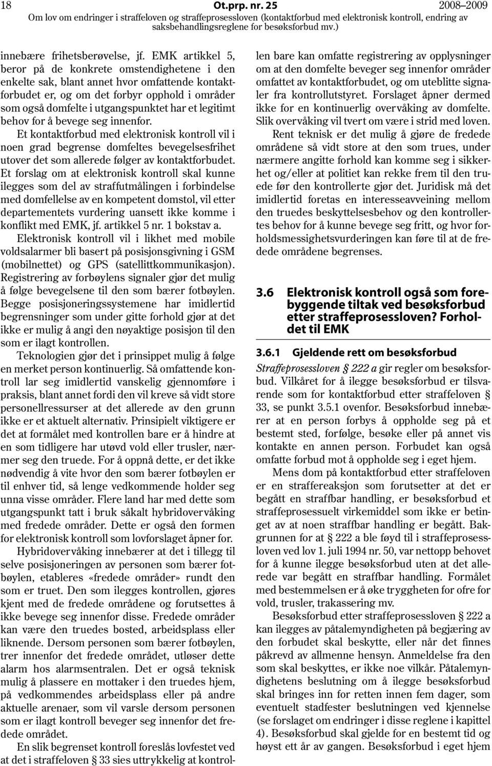 legitimt behov for å bevege seg innenfor. Et kontaktforbud med elektronisk kontroll vil i noen grad begrense domfeltes bevegelsesfrihet utover det som allerede følger av kontaktforbudet.