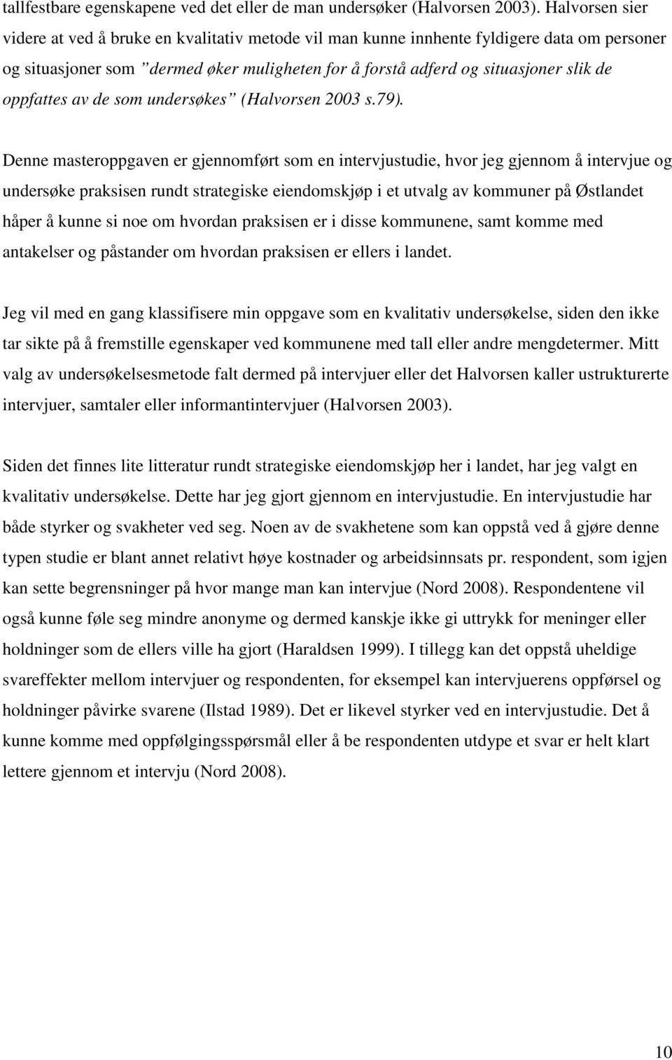 oppfattes av de som undersøkes (Halvorsen 2003 s.79).