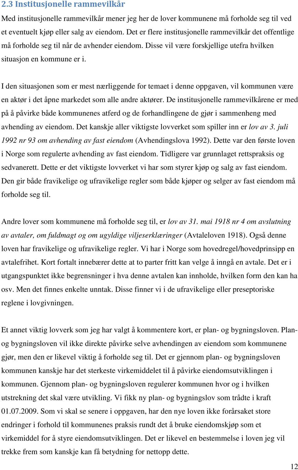 I den situasjonen som er mest nærliggende for temaet i denne oppgaven, vil kommunen være en aktør i det åpne markedet som alle andre aktører.