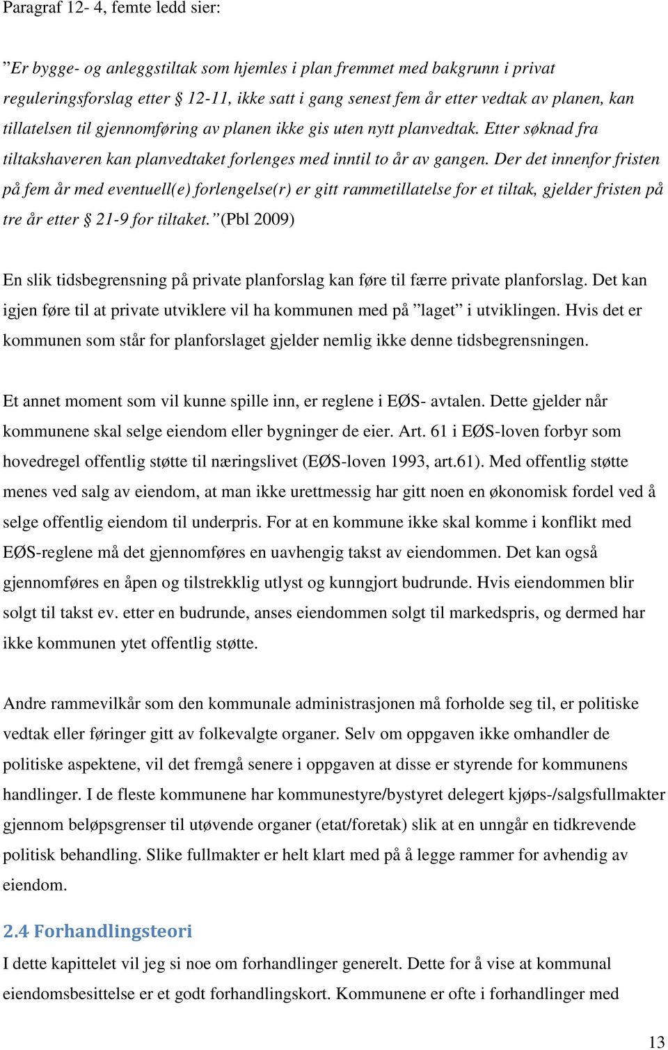 Der det innenfor fristen på fem år med eventuell(e) forlengelse(r) er gitt rammetillatelse for et tiltak, gjelder fristen på tre år etter 21-9 for tiltaket.