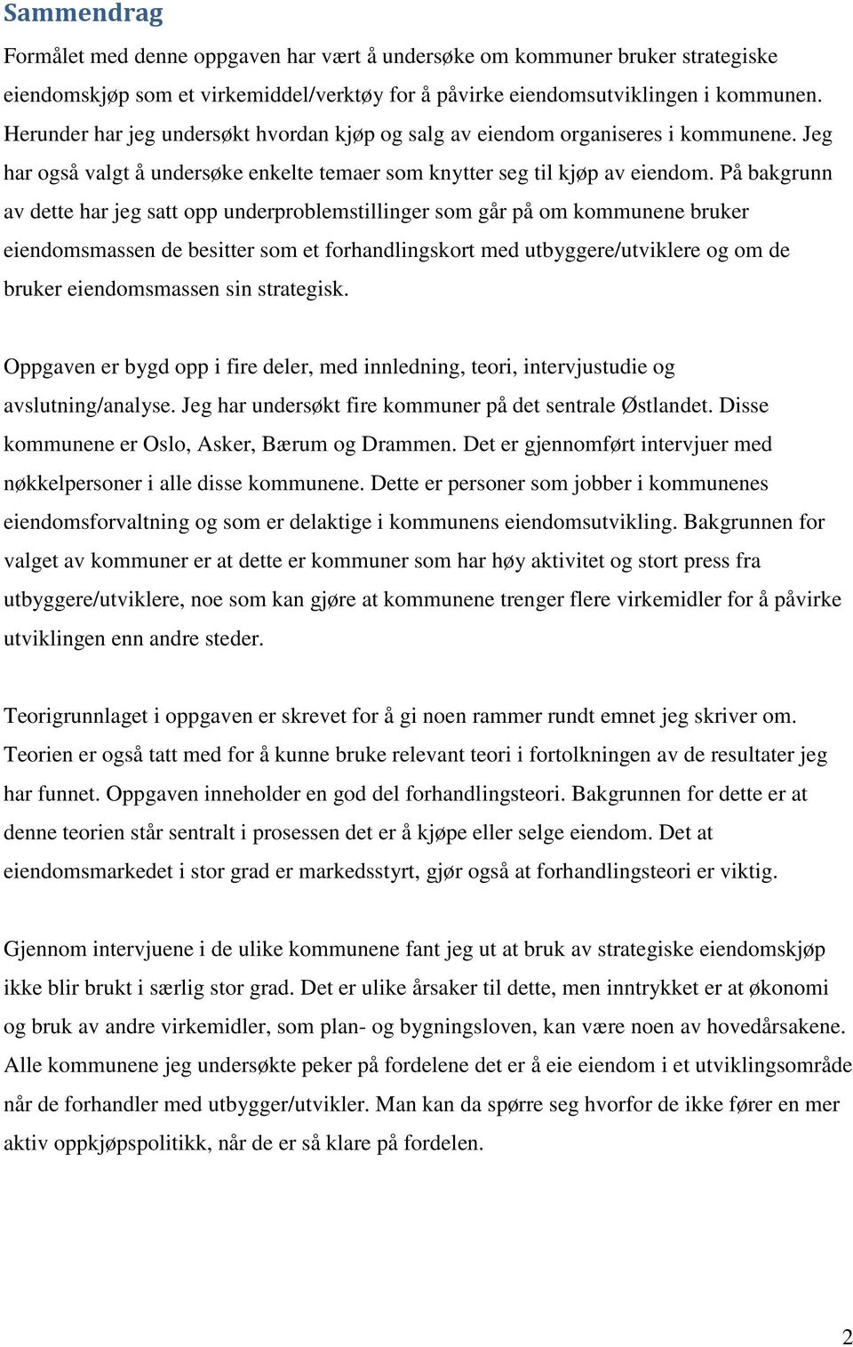 På bakgrunn av dette har jeg satt opp underproblemstillinger som går på om kommunene bruker eiendomsmassen de besitter som et forhandlingskort med utbyggere/utviklere og om de bruker eiendomsmassen