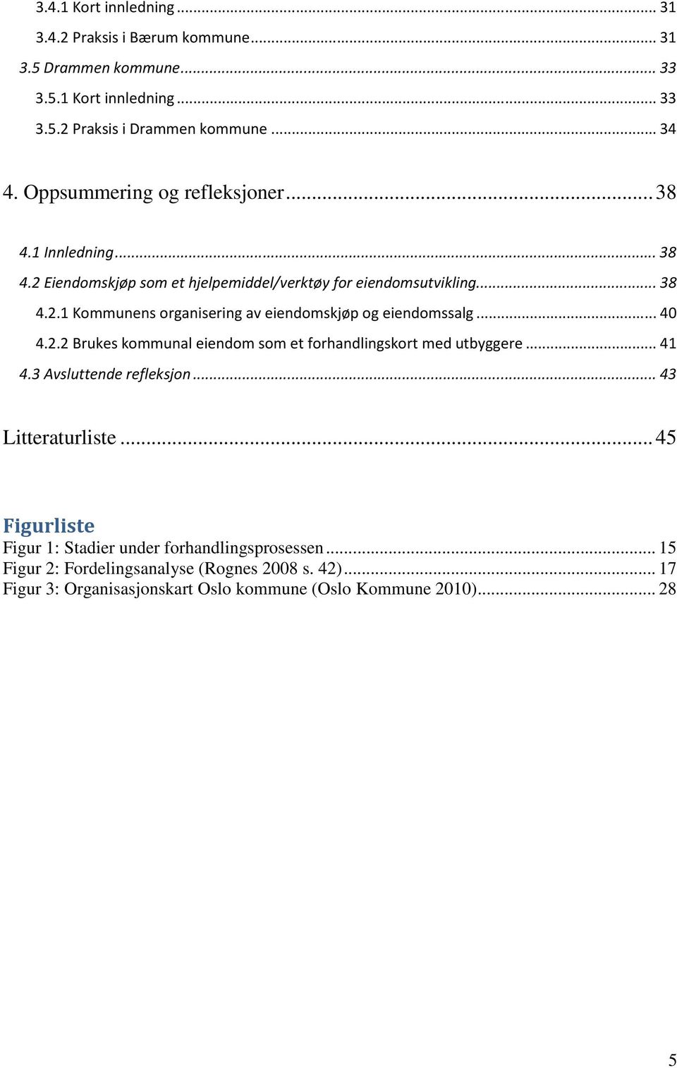 .. 40 4.2.2 Brukes kommunal eiendom som et forhandlingskort med utbyggere... 41 4.3 Avsluttende refleksjon... 43 Litteraturliste.