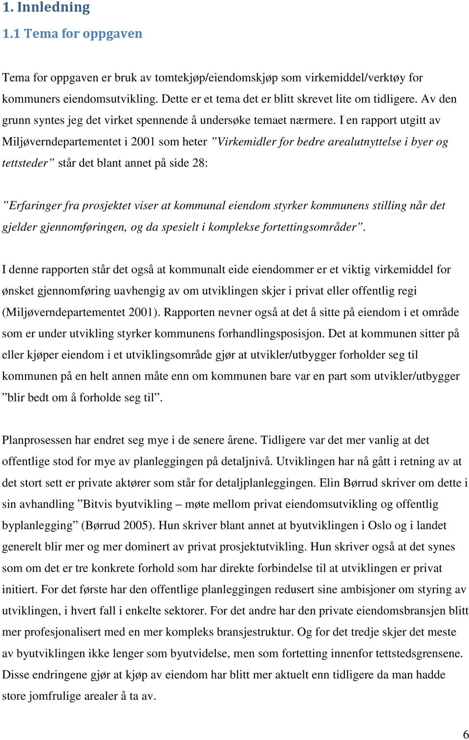 I en rapport utgitt av Miljøverndepartementet i 2001 som heter Virkemidler for bedre arealutnyttelse i byer og tettsteder står det blant annet på side 28: Erfaringer fra prosjektet viser at kommunal