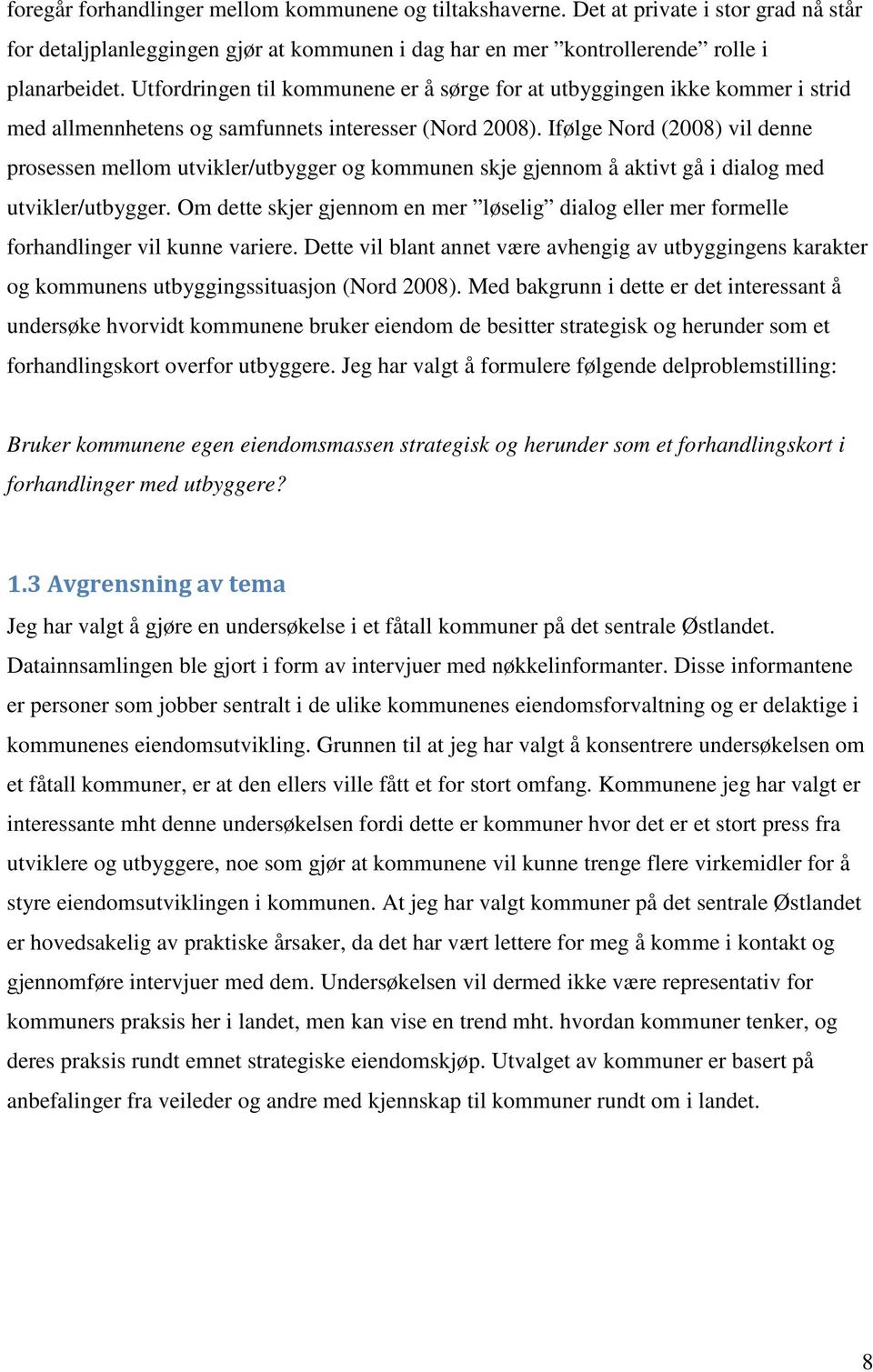 Ifølge Nord (2008) vil denne prosessen mellom utvikler/utbygger og kommunen skje gjennom å aktivt gå i dialog med utvikler/utbygger.