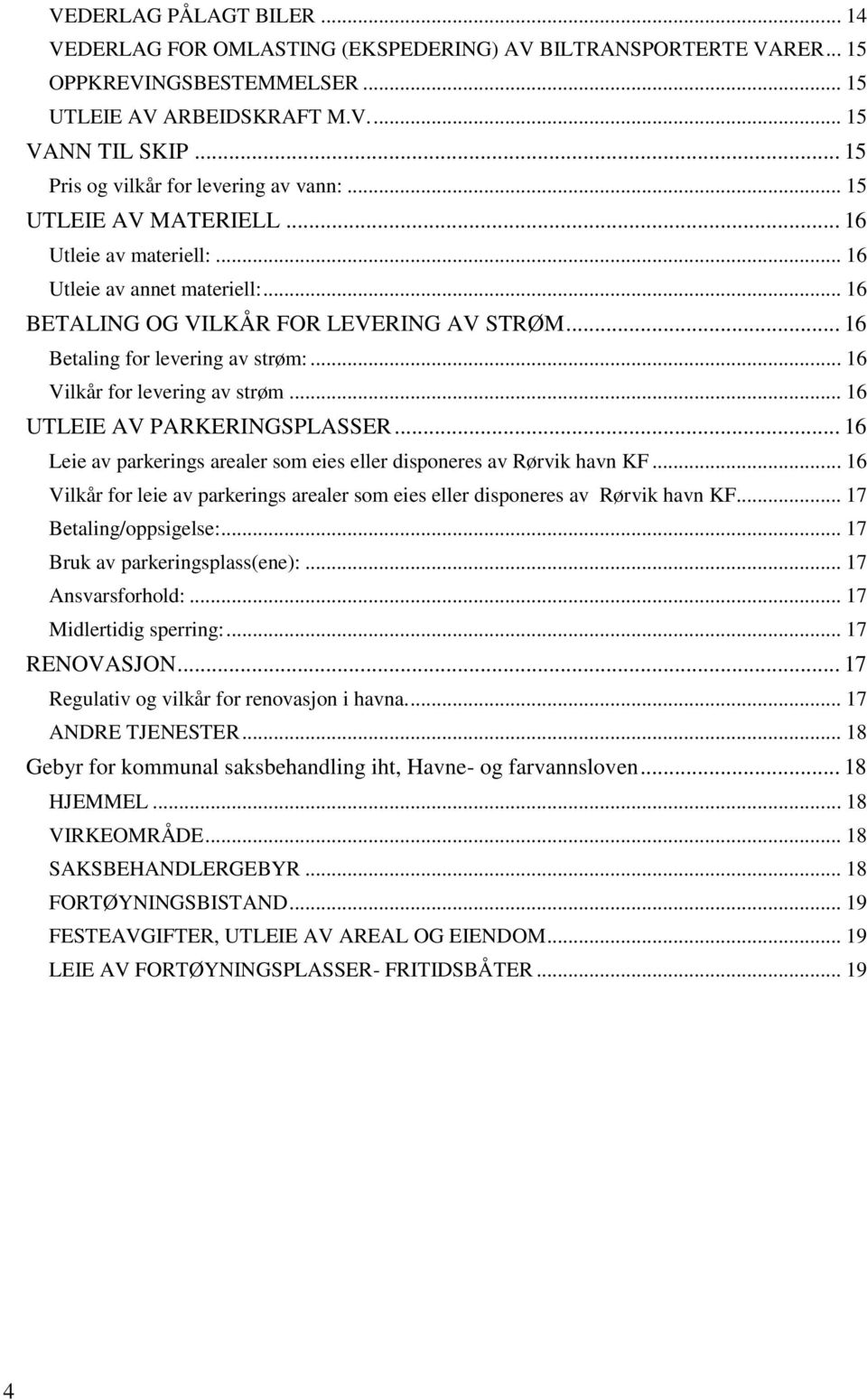 .. 16 Betaling for levering av strøm:... 16 Vilkår for levering av strøm... 16 UTLEIE AV PARKERINGSPLASSER... 16 Leie av parkerings arealer som eies eller disponeres av Rørvik havn KF.