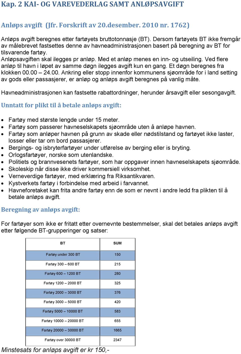 Med et anløp menes en inn- og utseiling. Ved flere anløp til havn i løpet av samme døgn ilegges avgift kun en gang. Et døgn beregnes fra klokken 00.