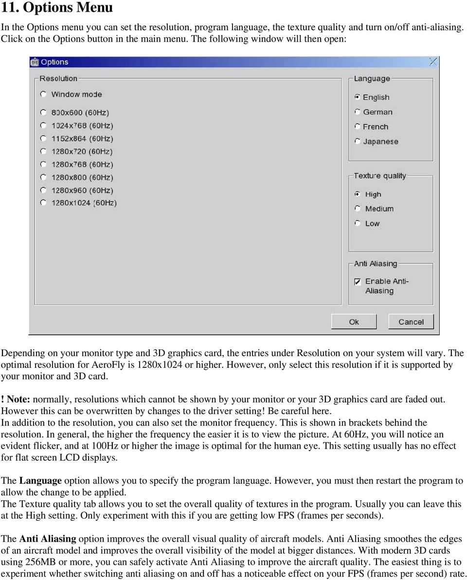 The optimal resolution for AeroFly is 1280x1024 or higher. However, only select this resolution if it is supported by your monitor and 3D card.