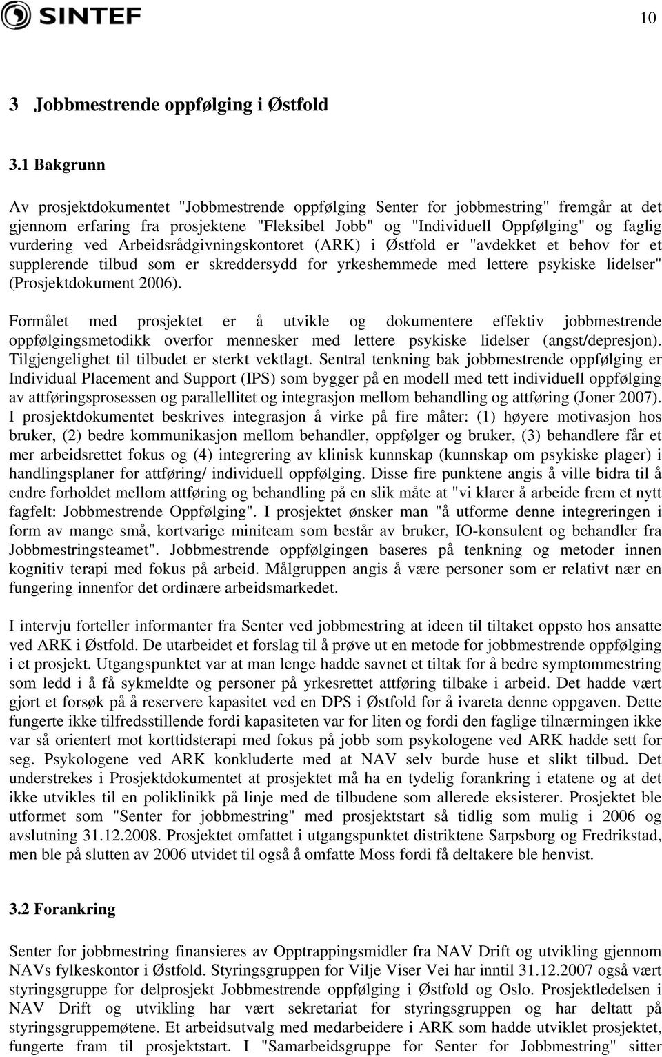 ved Arbeidsrådgivningskontoret (ARK) i Østfold er "avdekket et behov for et supplerende tilbud som er skreddersydd for yrkeshemmede med lettere psykiske lidelser" (Prosjektdokument 2006).