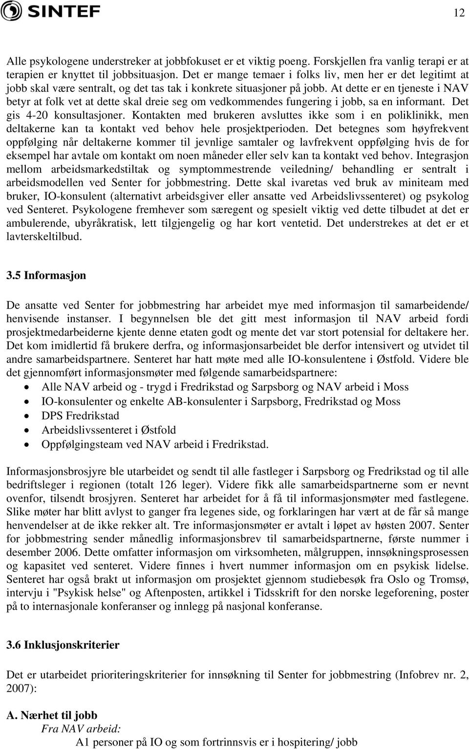 At dette er en tjeneste i NAV betyr at folk vet at dette skal dreie seg om vedkommendes fungering i jobb, sa en informant. Det gis 4-20 konsultasjoner.