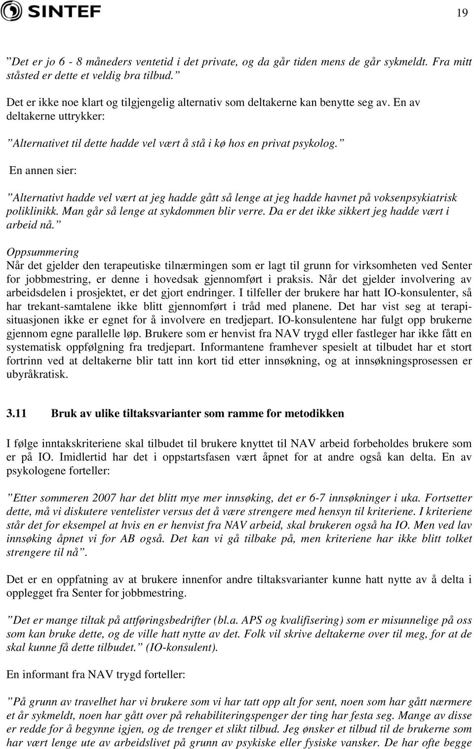 En annen sier: Alternativt hadde vel vært at jeg hadde gått så lenge at jeg hadde havnet på voksenpsykiatrisk poliklinikk. Man går så lenge at sykdommen blir verre.