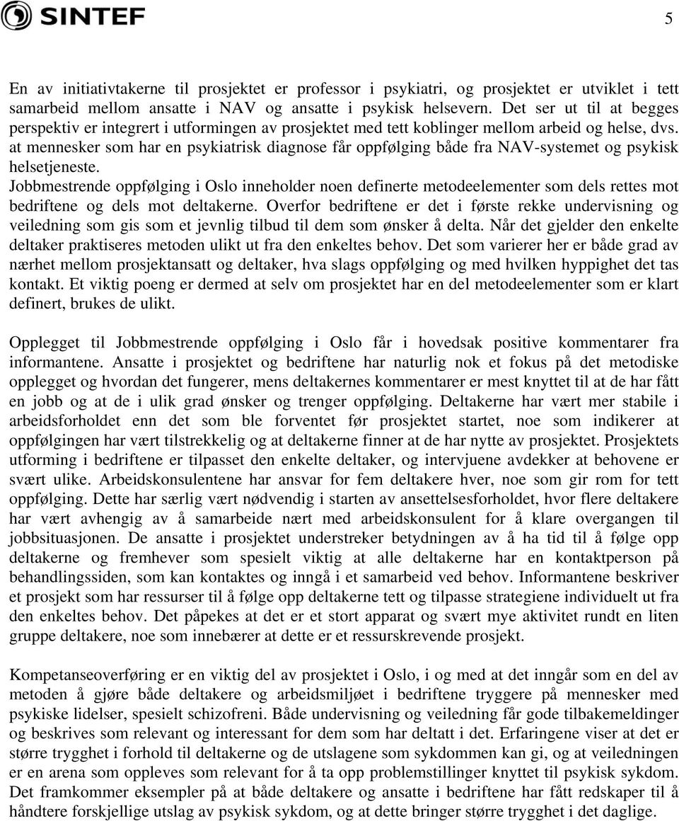 at mennesker som har en psykiatrisk diagnose får oppfølging både fra NAV-systemet og psykisk helsetjeneste.