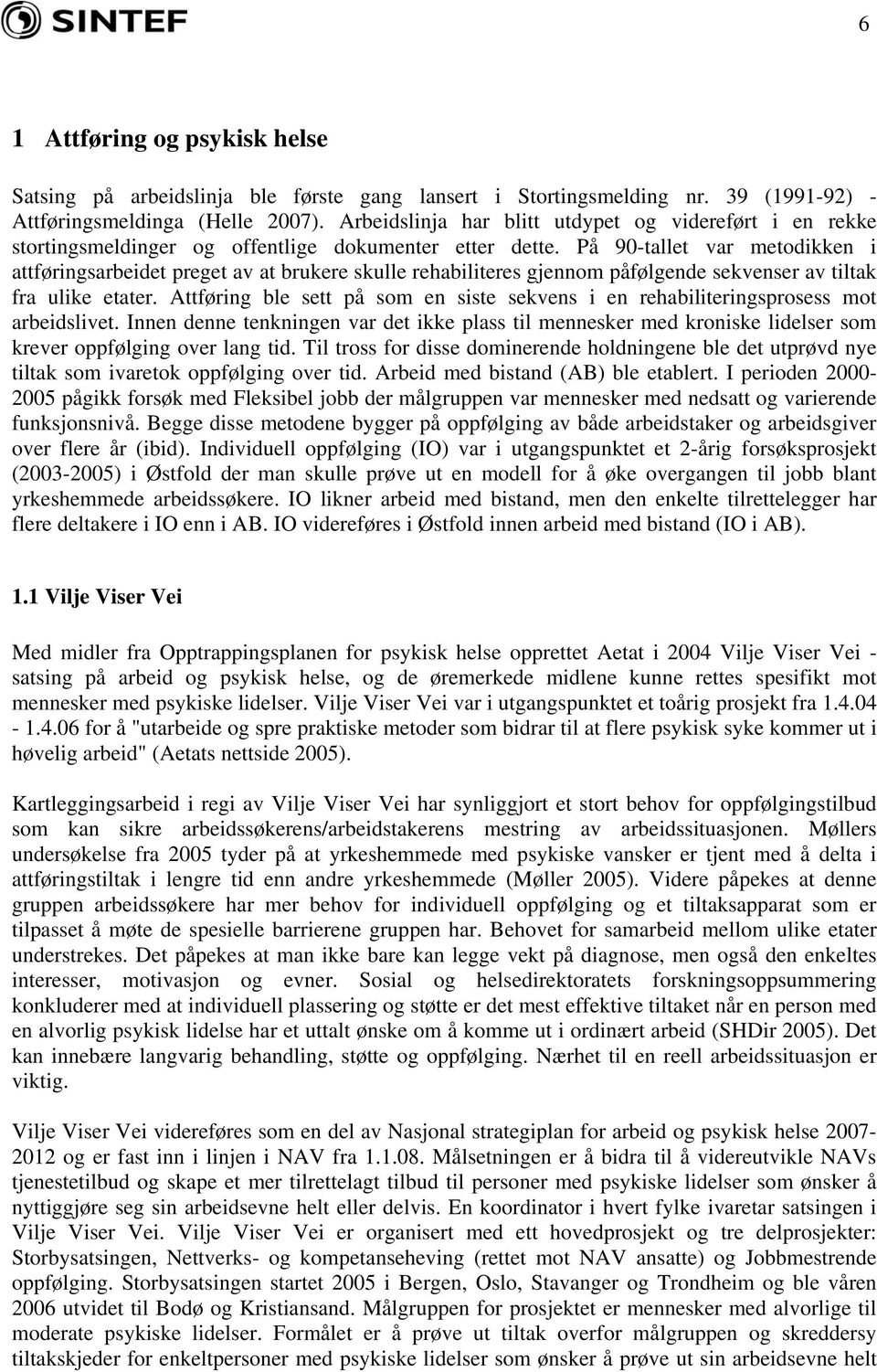 På 90-tallet var metodikken i attføringsarbeidet preget av at brukere skulle rehabiliteres gjennom påfølgende sekvenser av tiltak fra ulike etater.