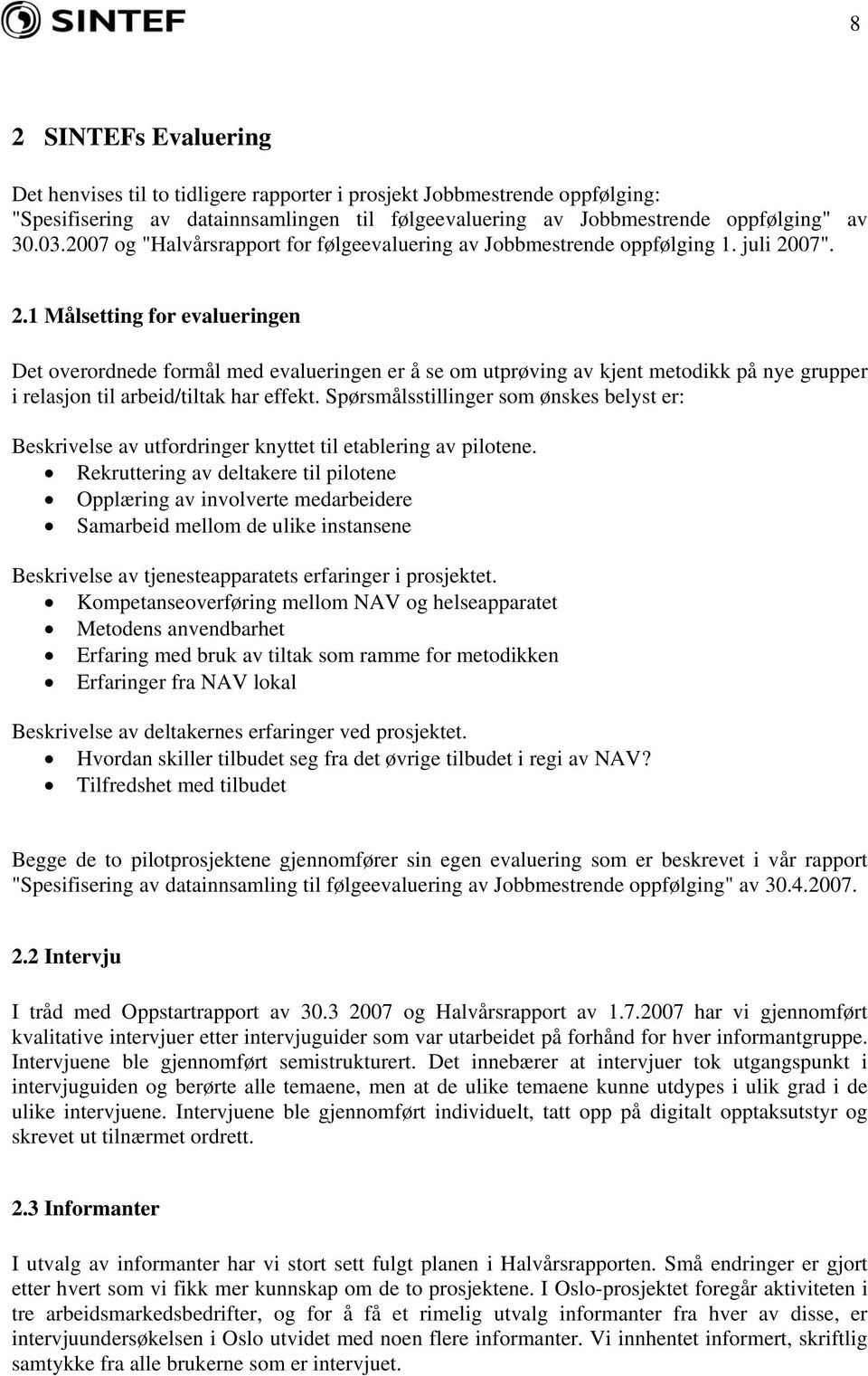 07". 2.1 Målsetting for evalueringen Det overordnede formål med evalueringen er å se om utprøving av kjent metodikk på nye grupper i relasjon til arbeid/tiltak har effekt.