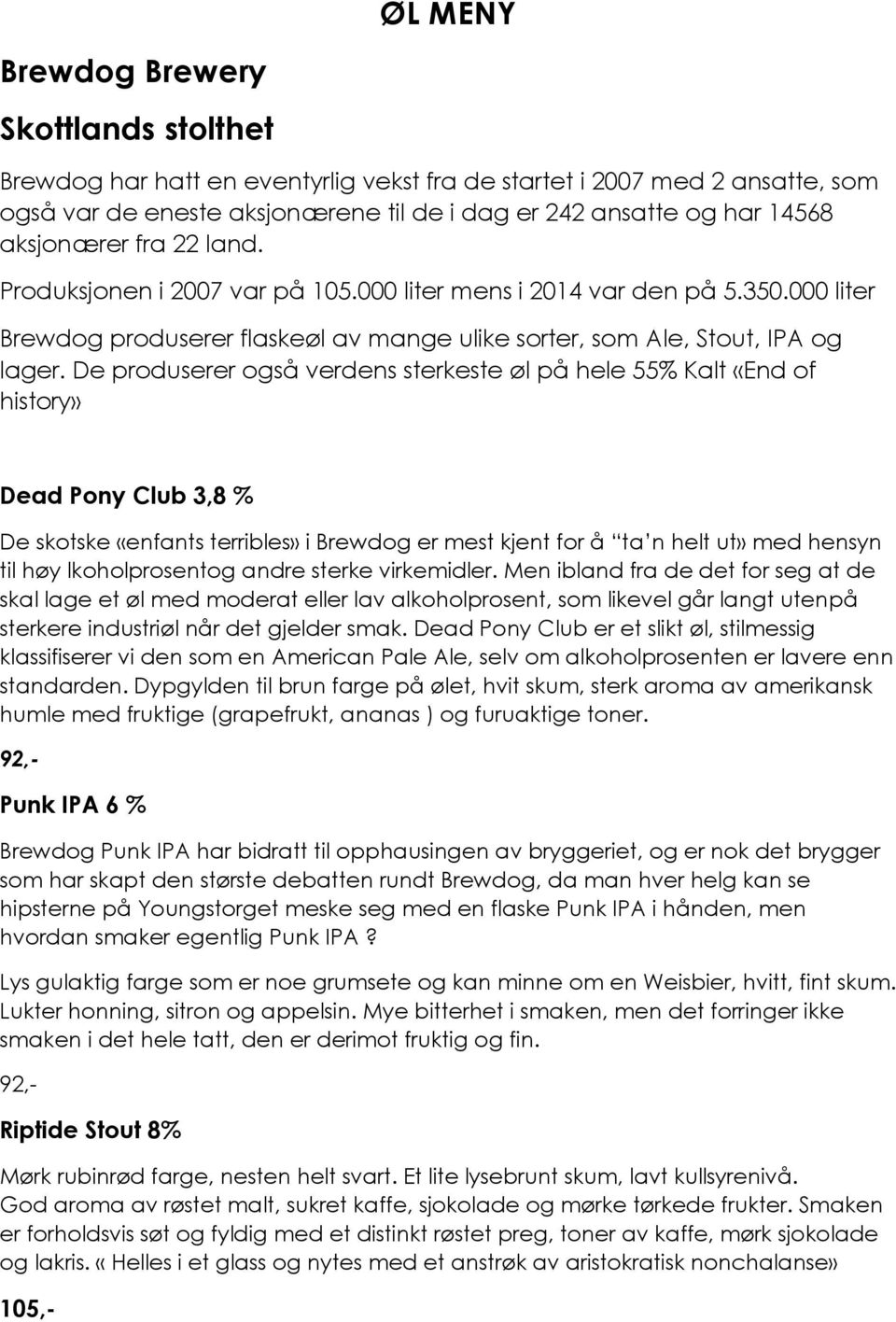 De produserer også verdens sterkeste øl på hele 55% Kalt «End of history» Dead Pony Club 3,8 % De skotske «enfants terribles» i Brewdog er mest kjent for å ta n helt ut» med hensyn til høy