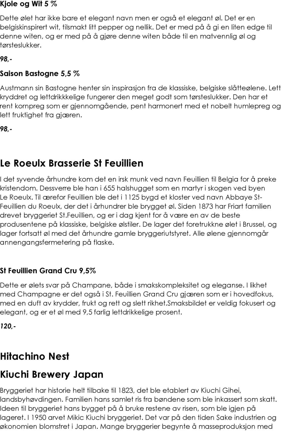 98,- Saison Bastogne 5,5 % Austmann sin Bastogne henter sin inspirasjon fra de klassiske, belgiske slåtteølene. Lett kryddret og lettdrikkkelige fungerer den meget godt som tørsteslukker.