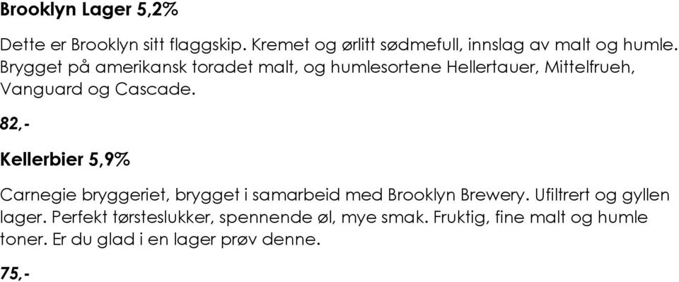 82,- Kellerbier 5,9% Carnegie bryggeriet, brygget i samarbeid med Brooklyn Brewery. Ufiltrert og gyllen lager.