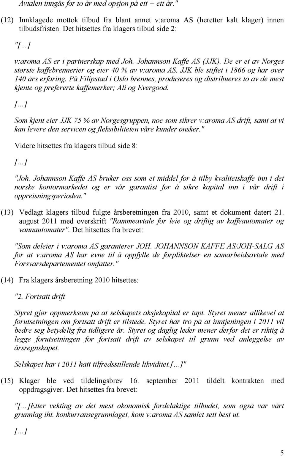 JJK ble stiftet i 1866 og har over 140 års erfaring. På Filipstad i Oslo brennes, produseres og distribueres to av de mest kjente og prefererte kaffemerker; Ali og Evergood.