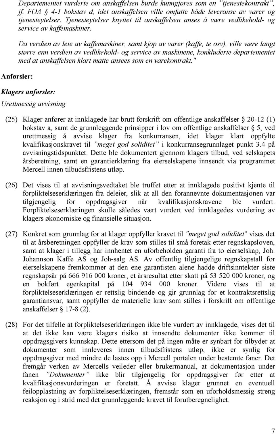 Da verdien av leie av kaffemaskiner, samt kjøp av varer (kaffe, te osv), ville være langt større enn verdien av vedlikehold- og service av maskinene, konkluderte departementet med at anskaffelsen