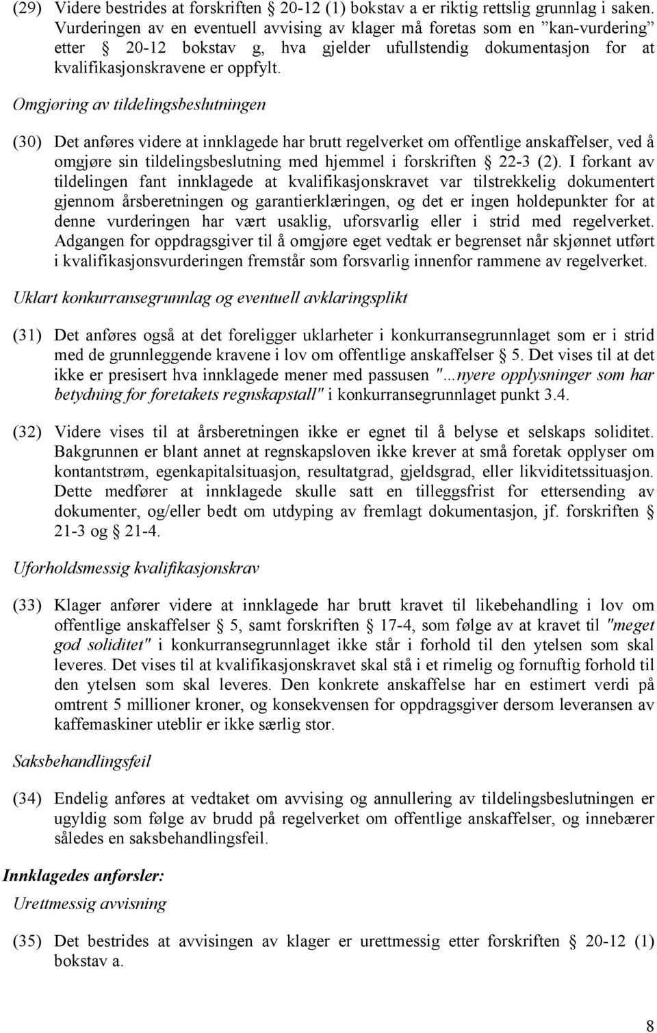 Omgjøring av tildelingsbeslutningen (30) Det anføres videre at innklagede har brutt regelverket om offentlige anskaffelser, ved å omgjøre sin tildelingsbeslutning med hjemmel i forskriften 22-3 (2).