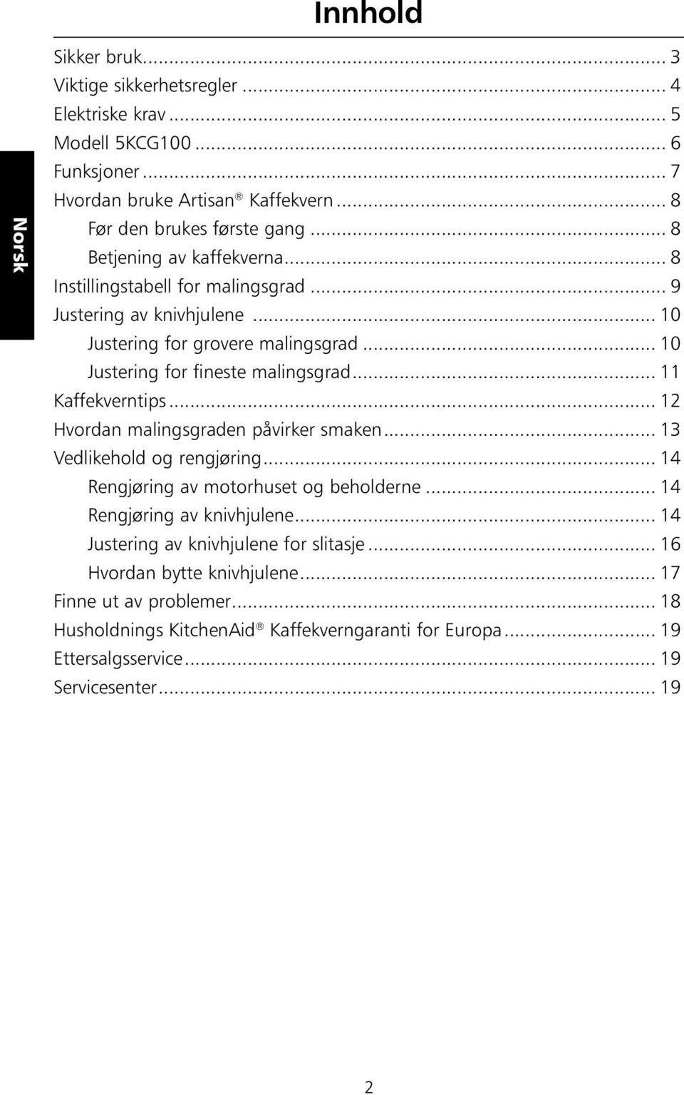 .. 11 Kaffekverntips... 12 Hvordan malingsgraden påvirker smaken... 13 Vedlikehold og rengjøring... 14 Rengjøring av motorhuset og beholderne... 14 Rengjøring av knivhjulene.